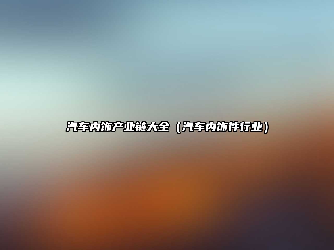 汽車(chē)內(nèi)飾產(chǎn)業(yè)鏈大全（汽車(chē)內(nèi)飾件行業(yè)）